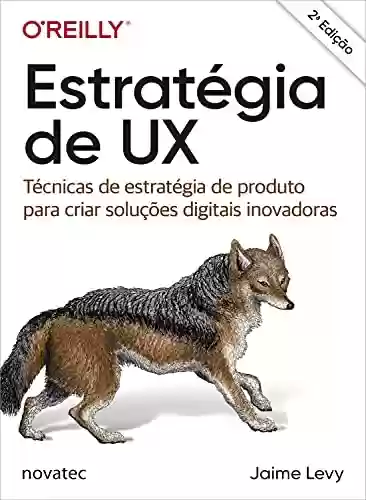 Livro PDF: Estratégia de UX: Técnicas de estratégia de produto para criar soluções digitais inovadoras