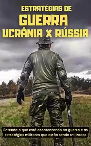 Capa do livro: Estratégias de Guerra Ucrânia x Rússia: Entenda o que está acontencendo na guerra e as estratégias militares que estão sendo utilizadas - Ler Online pdf