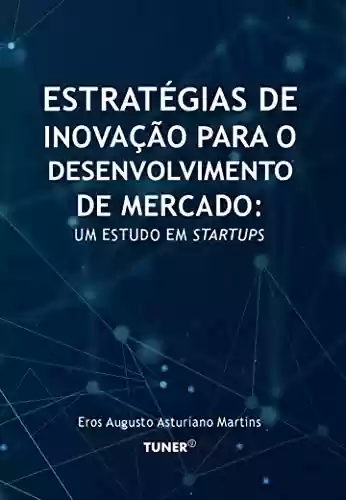Livro PDF: Estratégias de Inovação para o Desenvolvimento de Mercado: Um Estudo em Startups