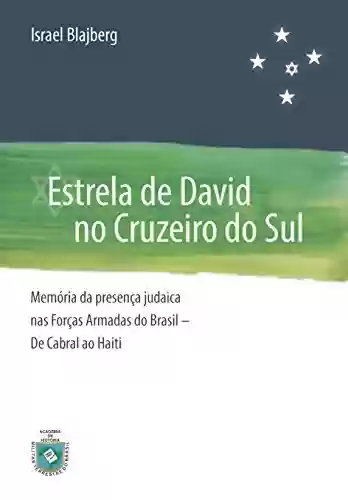 Livro PDF: Estrela de David no Cruzeiro do Sul: Memoria da Presença Judaica nas Forças Armadas do Brasil - De Cabral ao Haiti