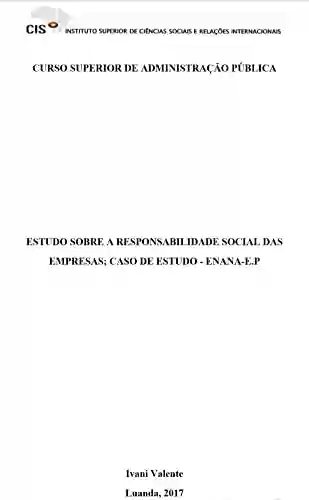 Livro PDF: Estudo sobre a Responsabilidade Social das Empresas; Caso de Estudo: ENANA-EP: A Responsabilidade Social das Empresas