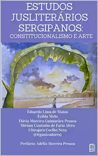 Livro PDF: ESTUDOS JUSLITERÁRIOS SERGIPANOS: CONSTITUCIONALISMO E ARTE