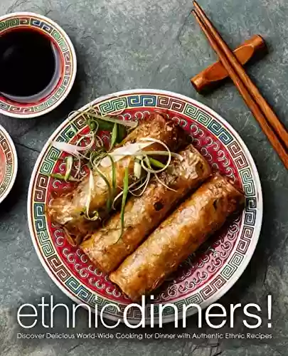 Livro PDF: Ethnic Dinners!: Discover Delicious World-Wide Cooking for Dinner with Authentic Ethnic Recipes (English Edition)