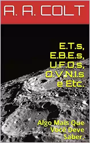 Livro PDF: E.T.s, E.B.E.s, U.F.O.s, O.V.N.I.s e Etc.: Algo Mais Que Você Deve Saber.