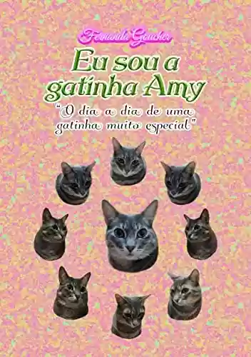 Livro PDF: Eu sou a gatinha Amy: "O dia a dia de uma gatinha muito especial"