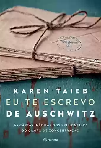 Capa do livro: Eu te escrevo de Auschwitz: As cartas inéditas dos prisioneiros do campo de concentração - Ler Online pdf