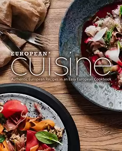 Livro PDF European Cuisine: Authentic European Recipes in an Easy European Cookbook (2nd Edition) (English Edition)