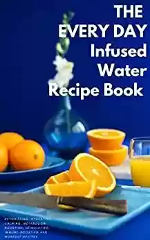 Livro PDF: EVERY DAY INFUSED WATER RECIPE BOOK: 100 DETOXIFYING, HYDRATING, CALMING, STIMULATING, IMMUNE-BOOSTING, METABOLISM-BOOSTING, AND WORKOUT WATER INFUSIONS ... BOOK OF INFUSIONS) (English Edition)