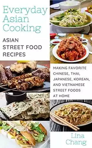 Capa do livro: Everyday Asian Cooking: Asian Street Food Recipes (Quick and Easy Asian Cookbooks Book 3) (English Edition) - Ler Online pdf