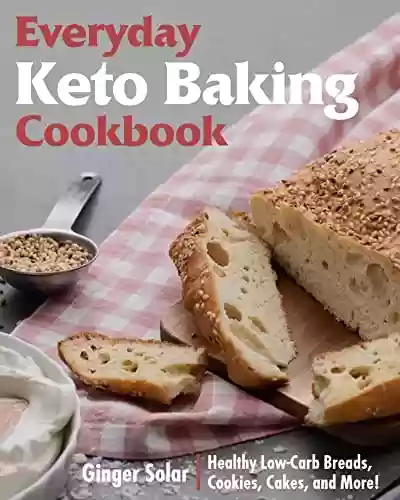 Capa do livro: Everyday Keto Baking Cookbook: Healthy Low-Carb Breads, Cookies, Cakes, and More! (English Edition) - Ler Online pdf