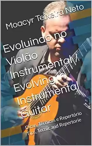 Livro PDF: Evoluindo no Violão Instrumental / Evolving in Instrumental Guitar: Dicas, Técnicas e Repertório /Tips, Tecnic and Repertorie