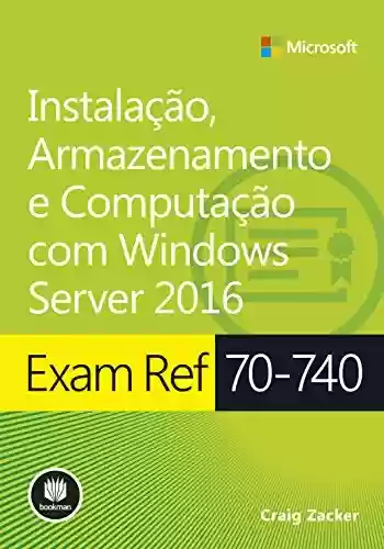 Livro PDF: Exam ref 70-740 - Instalação, Armazenamento e Computação com Windows Server 2016 - Série Microsoft