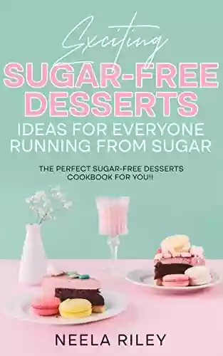 Livro PDF: Exciting Sugar-Free Desserts Ideas for Everyone Running from Sugar: The Perfect Sugar-Free Desserts Cookbook for You!! (English Edition)