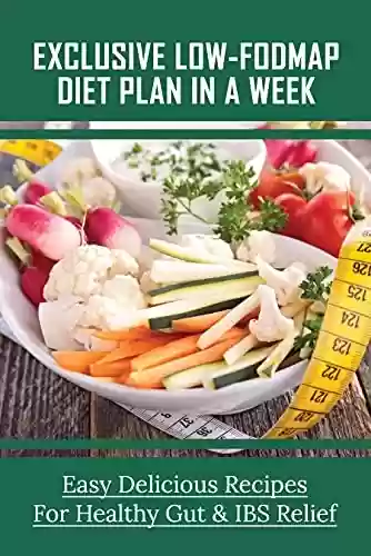 Livro PDF: Exclusive Low-FODMAP Diet Plan In A Week: Easy Delicious Recipes For Healthy Gut & IBS Relief: Low Fodmap Diet Meal Plan (English Edition)