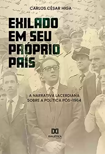 Livro PDF: "Exilado em seu próprio país": a narrativa lacerdiana sobre a política pós-1964