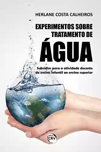 Livro PDF: Experimentos sobre tratamento de água: subsídios para a atividade docente do ensino infantil ao ensino superior