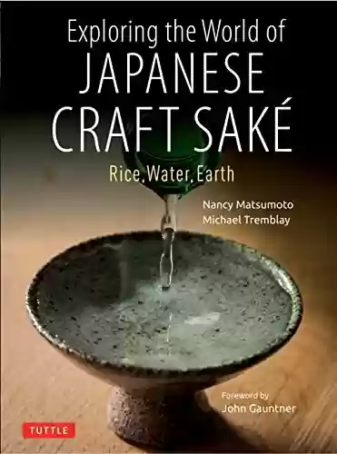 Livro PDF: Exploring the World of Japanese Craft Sake: Rice, Water, Earth (English Edition)