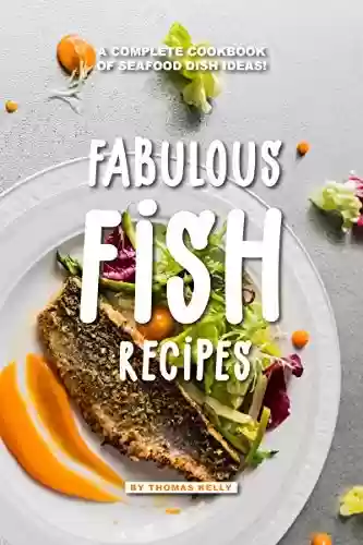 Capa do livro: Fabulous Fish Recipes: A Complete Cookbook of Seafood Dish Ideas! (English Edition) - Ler Online pdf