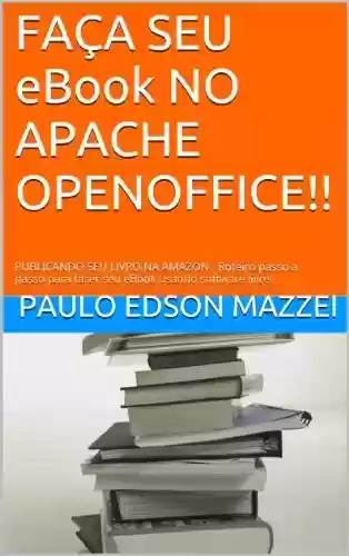 Livro PDF: FAÇA SEU eBook NO APACHE OPENOFFICE!!: PUBLICANDO SEU LIVRO NA AMAZON - Roteiro passo a passo para fazer seu eBook usando software livre!