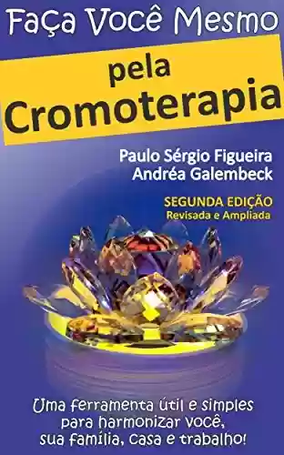 Livro PDF: FAÇA VOCÊ MESMO pela Cromoterapia: Uma ferramenta útil e simples para harmonizar você, sua família, casa e trabalho! (FAÇA VOCÊ MESMO - pelas Terapias Holísticas Livro 2)