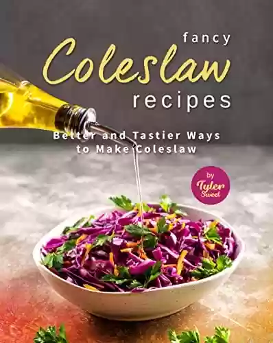 Livro PDF: Fancy Coleslaw Recipes: Better and Tastier Ways to Make Coleslaw (English Edition)