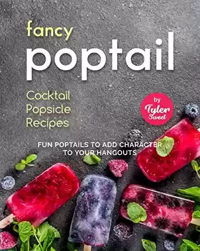 Livro PDF: Fancy Poptail - Cocktail Popsicle Recipes: Fun Poptails to Add Character to Your Hangouts (English Edition)
