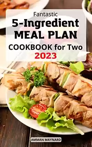 Livro PDF: Fantastic 5-ingredient Meal Plan Cookbook for Two 2023: Quick & Easy Recipes Portioned for Pairs To Make Healthy Eating Simple | Delicious Meal Plans in 5 Ingredients for Beginners (English Edition)