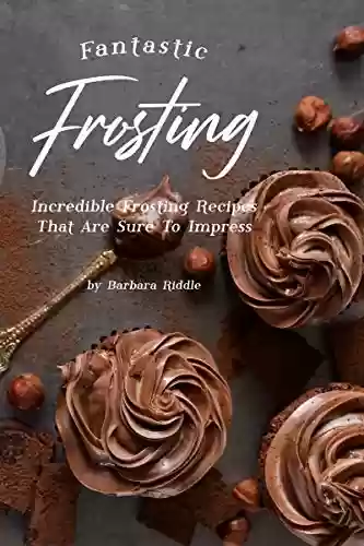 Livro PDF: Fantastic Frosting Recipe Book: Incredible Frosting Recipes That Are Sure to Impress (English Edition)