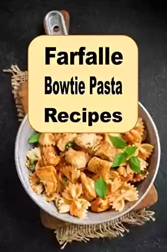 Livro PDF Farfalle Bowtie Pasta Recipes (English Edition)