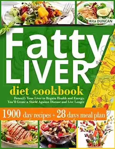 Livro PDF: Fatty Liver Diet Cookbook: Detoxify Your Liver to Regain Health and Energy. You'll Create a Shield Against Disease and Live Longer Thanks to 1900 Days ... and the 28-Day Meal Plan (English Edition)
