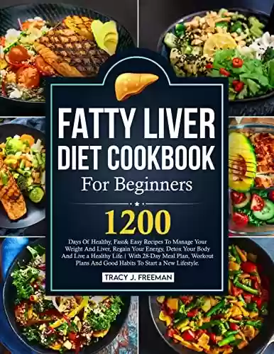 Capa do livro: Fatty Liver Diet Cookbook For Beginners: 1200 Days Of Healthy, Fast& Easy Recipes To Manage Your Weight And Liver, Regain Your Energy, Detox Your Body And Live a Healthy Life (English Edition) - Ler Online pdf