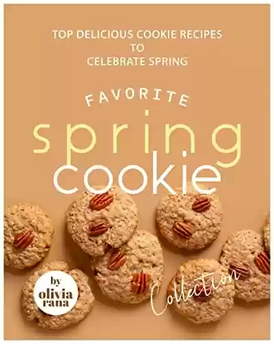 Livro PDF Favorite Spring Cookie Collection: Top Delicious Cookie Recipes to Celebrate Spring (English Edition)