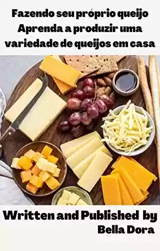 Livro PDF Fazendo o seu próprio queijo Aprenda a produzir uma variedade de queijos em casa: