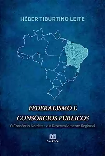 Livro PDF: Federalismo e Consórcios Públicos: O Consórcio Nordeste e o Desenvolvimento Regional