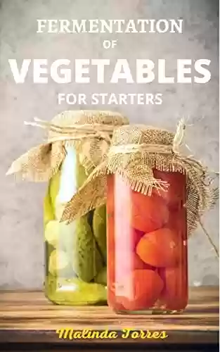 Capa do livro: FERMENTATION OF VEGETABLES FOR STARTERS: The complete guide to fermentation for beginners and easy to use fermentation recipes (English Edition) - Ler Online pdf