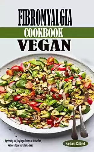 Livro PDF: Fibromyalgia Cookbook Vegan: Healthy and Easy Vegan Recipes to Relieve Pain, Reduce Fatigue, and Enhance Sleep (English Edition)