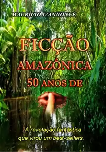 Livro PDF: FICÇÃO AMAZÔNICA - 50 ANOS DE SILÊNCIO: A revelação fantástica que virou um best-sellers.