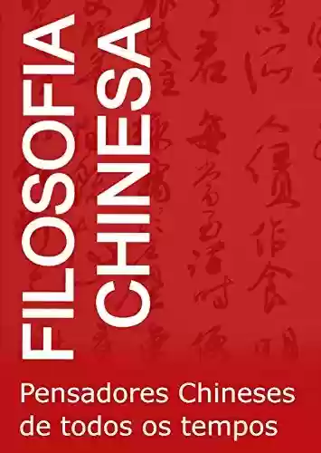 Capa do livro: Filosofia Chinesa: Pensadores Chineses de todos os tempos (Filosofia de todas as cores) - Ler Online pdf