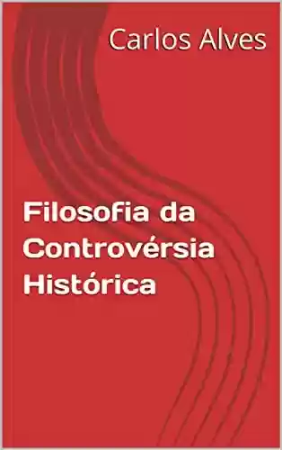 Capa do livro: Filosofia da Controvérsia Histórica - Ler Online pdf