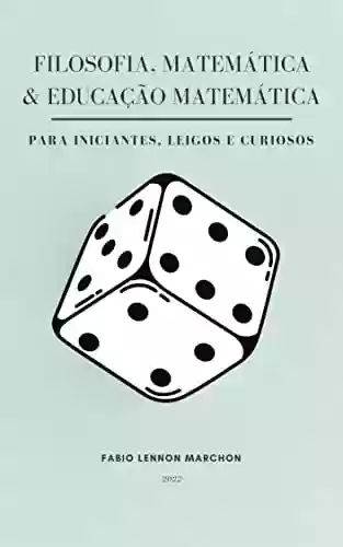 Livro PDF: Filosofia, Matemática e Educação Matemática: para iniciantes, leigos e curiosos