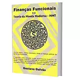 Capa do livro: Finanças Funcionais e a Teoria da Moeda Moderna - MMT: Entenda a Teoria Monetária Moderna em 21 lições didáticas - Ler Online pdf