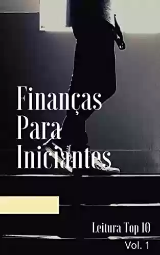 Livro PDF: Finanças Para Iniciantes: E-book Finanças Para Iniciantes (Negócios e Ganhar Dinheiro Livro 12)