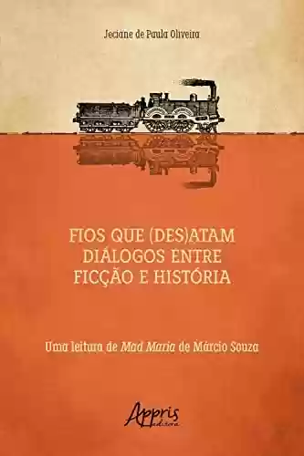 Livro PDF: Fios que (Des)atam Diálogos entre Ficção e História uma Leitura de Mad Maria de Márcio Souza
