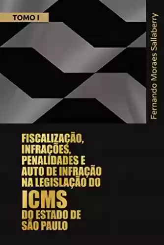 Livro PDF: FISCALIZAÇÃO, INFRAÇÕES, PENALIDADES E AUTO DE INFRAÇÃO NA LEGISLAÇÃO DO ICMS DO ESTADO DE SÃO PAULO - TOMO I: Comentários aos arts. 490 a 596 do Regulamento do ICMS do Estado de São Paulo