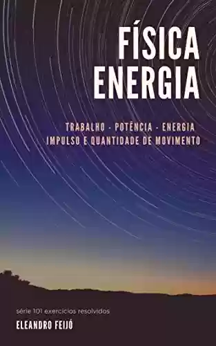 Livro PDF: Física - Energia: Trabalho - Potência - Energia - Impulso - Quantidade de Movimento (101 Exercícios Resolvidos Livro 2)