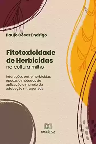 Livro PDF: Fitotoxicidade de Herbicidas na cultura milho: interações entre herbicidas, épocas e métodos de aplicação e manejo da adubação nitrogenada