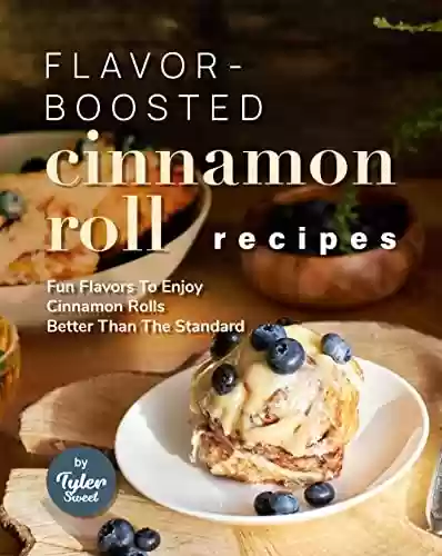 Livro PDF: Flavor-Boosted Cinnamon Roll Recipes: Fun Flavors to Enjoy Cinnamon Rolls Better Than the Standard (English Edition)