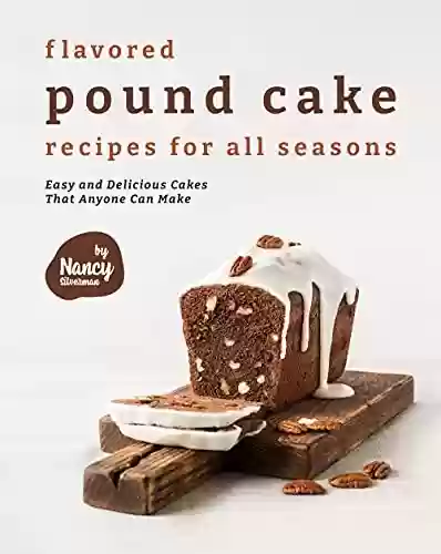 Livro PDF: Flavored Pound Cake Recipes for All Seasons: Easy and Delicious Cakes That Anyone Can Make (English Edition)