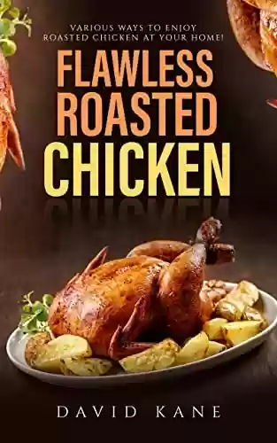 Capa do livro: Flawless roasted chicken : Various ways to enjoy roasted chicken at your home! (English Edition) - Ler Online pdf