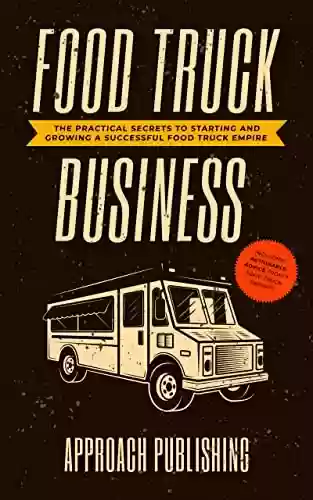 Livro PDF Food Truck Business: The Practical Secrets to Starting and Growing a Successful Food Truck Empire (English Edition)